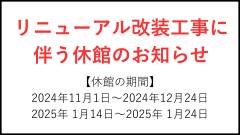 【重要】リニューアル改装工事に伴う休館のおしらせ(10/21最新情報更新)